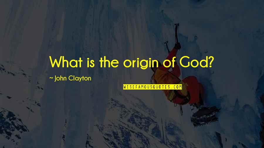 Couple Quality Time Quotes By John Clayton: What is the origin of God?