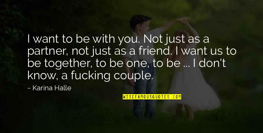 Couple Quotes By Karina Halle: I want to be with you. Not just