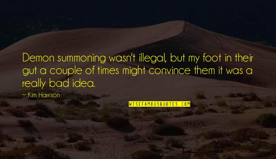 Couple Quotes By Kim Harrison: Demon summoning wasn't illegal, but my foot in