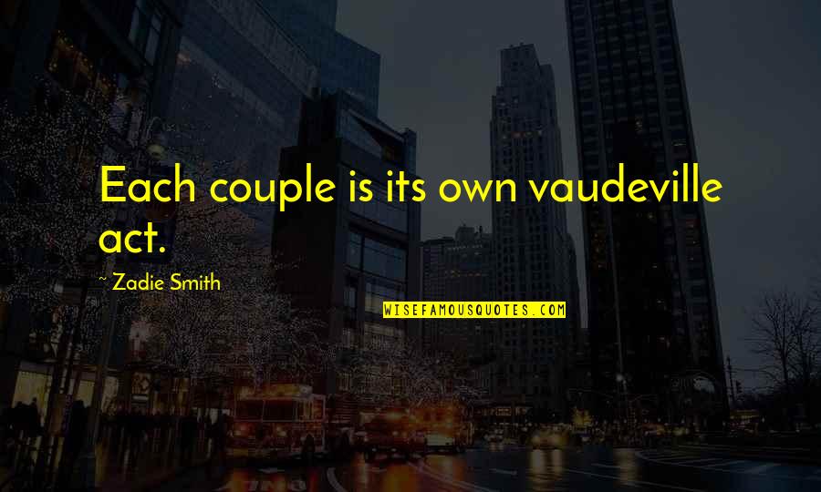 Couple Quotes By Zadie Smith: Each couple is its own vaudeville act.