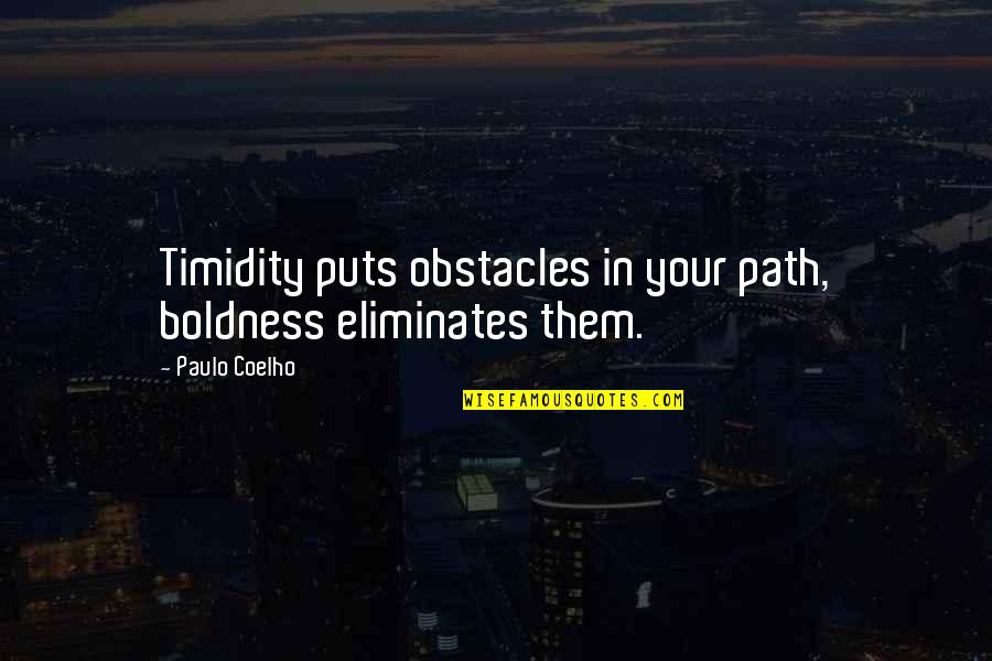 Couple Rave Quotes By Paulo Coelho: Timidity puts obstacles in your path, boldness eliminates