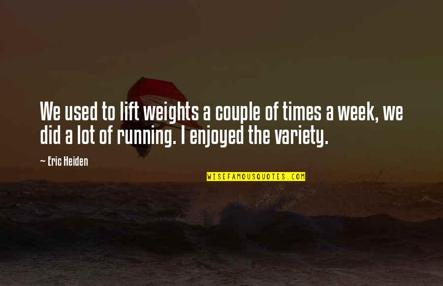 Couple Running Quotes By Eric Heiden: We used to lift weights a couple of Couple Running Quotes By Eric Heiden: We used to lift weights a couple of