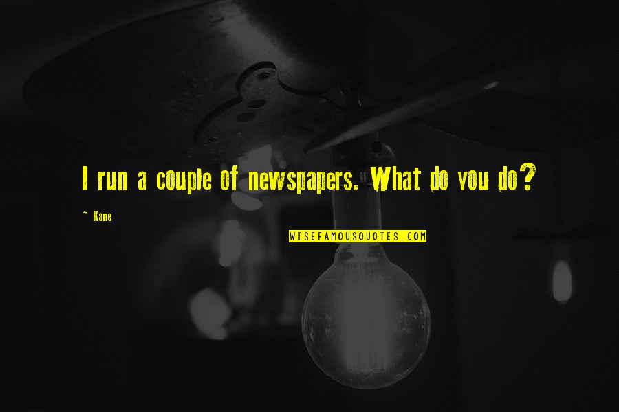 Couple Running Quotes By Kane: I run a couple of newspapers. What do