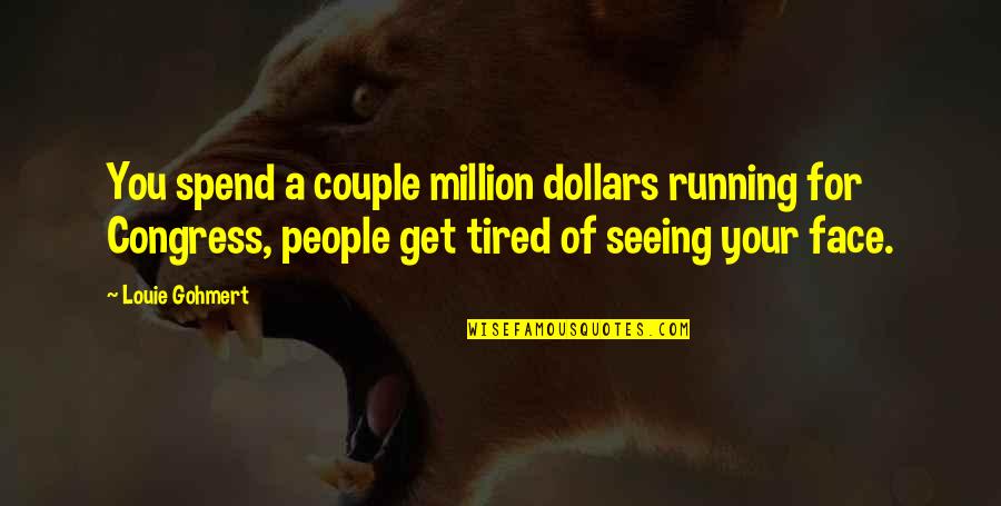 Couple Running Quotes By Louie Gohmert: You spend a couple million dollars running for Couple Running Quotes By Louie Gohmert: You spend a couple million dollars running for