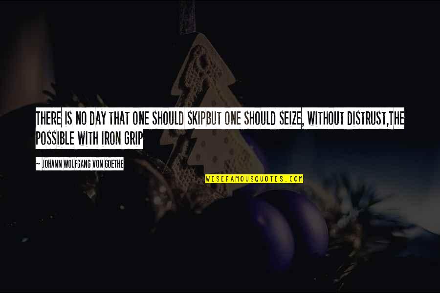 Couple Separate Quotes By Johann Wolfgang Von Goethe: There is no day that one should skipBut Couple Separate Quotes By Johann Wolfgang Von Goethe: There is no day that one should skipBut