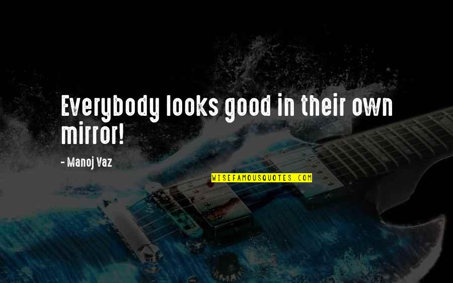 Couple Shirt Quotes By Manoj Vaz: Everybody looks good in their own mirror!