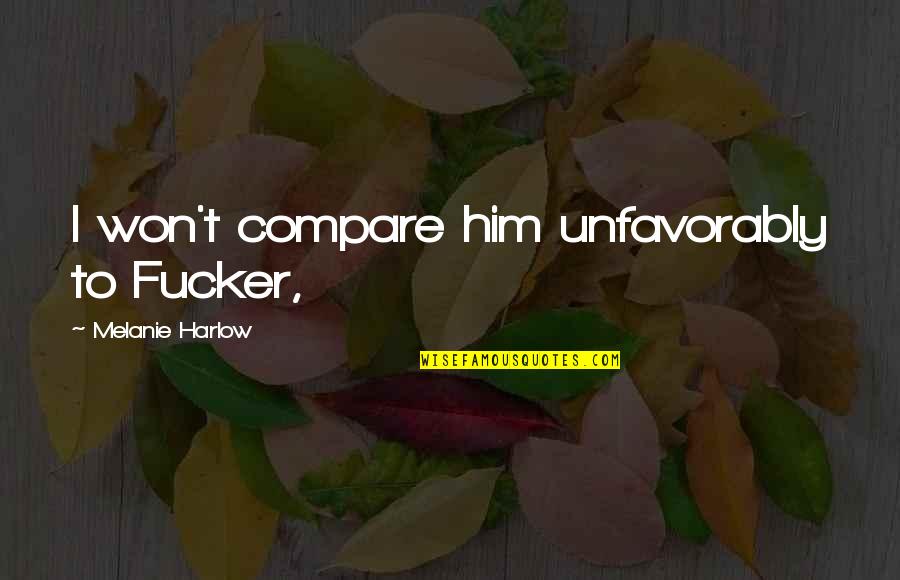 Couple T Shirt Love Quotes By Melanie Harlow: I won't compare him unfavorably to Fucker,