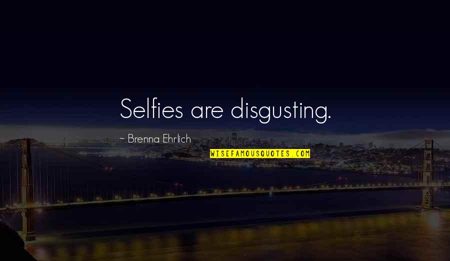 Couple T Shirts Quotes By Brenna Ehrlich: Selfies are disgusting.