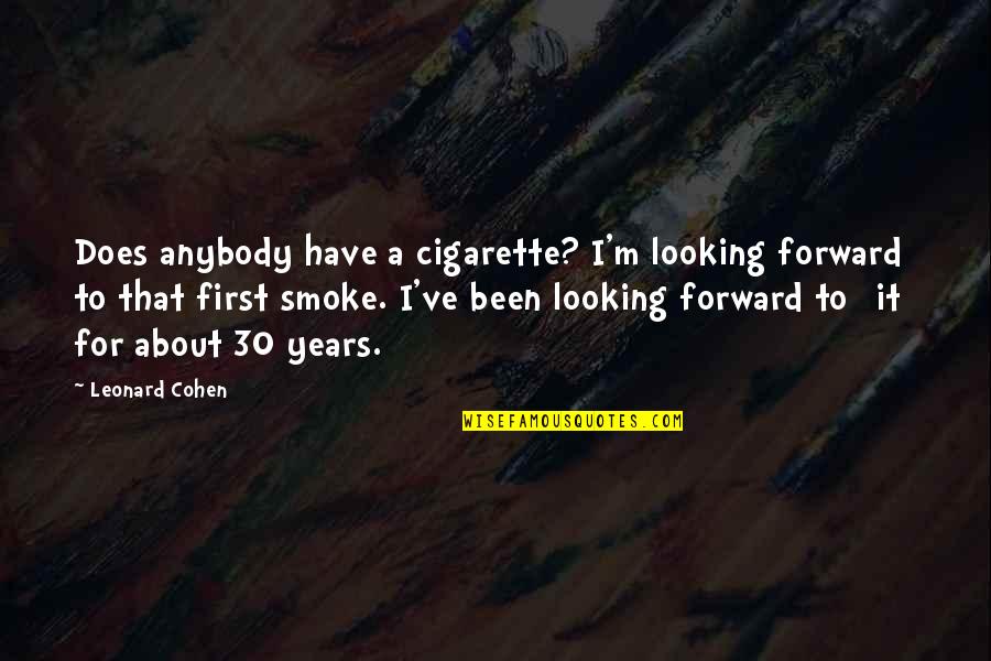 Couple T Shirts Quotes By Leonard Cohen: Does anybody have a cigarette? I'm looking forward