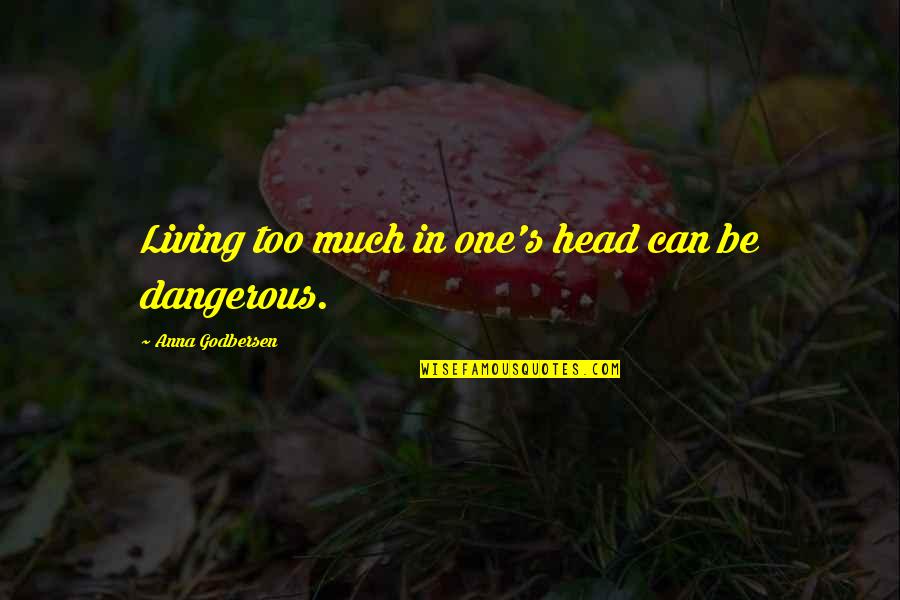 Couple Tee Quotes By Anna Godbersen: Living too much in one's head can be