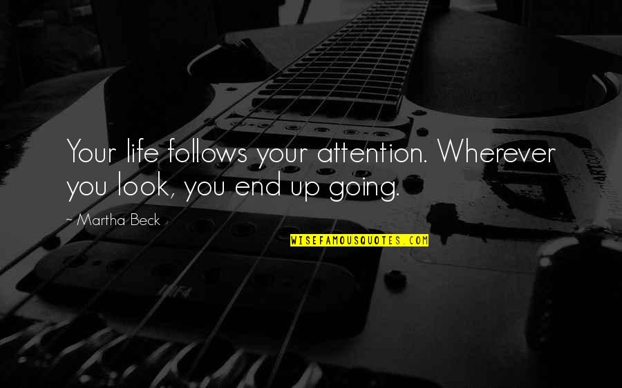 Couple Tee Quotes By Martha Beck: Your life follows your attention. Wherever you look,