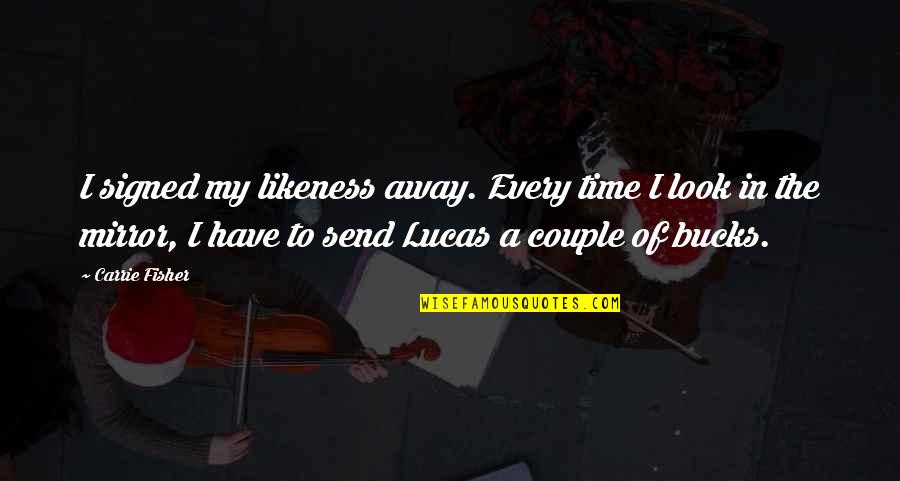 Couple Time Quotes By Carrie Fisher: I signed my likeness away. Every time I