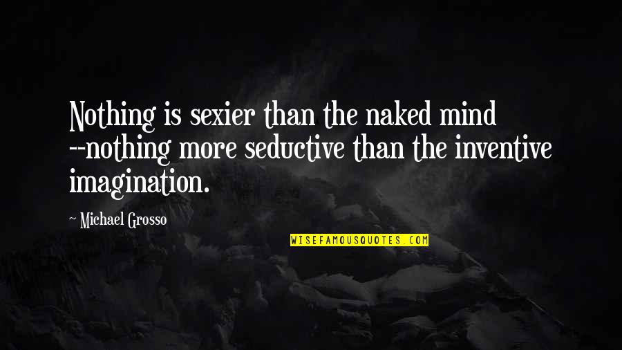 Couple Tumblr Quotes By Michael Grosso: Nothing is sexier than the naked mind --nothing