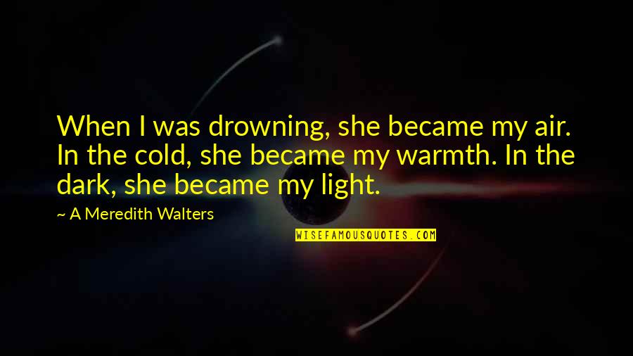 Couple Twitter Quotes By A Meredith Walters: When I was drowning, she became my air. Couple Twitter Quotes By A Meredith Walters: When I was drowning, she became my air.