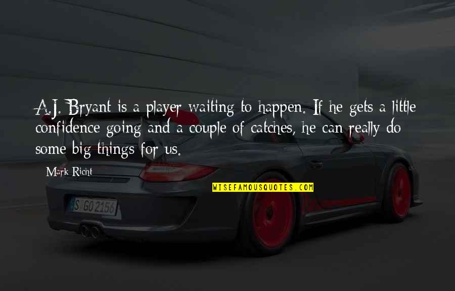 Couple Waiting For You Quotes By Mark Richt: A.J. Bryant is a player waiting to happen.