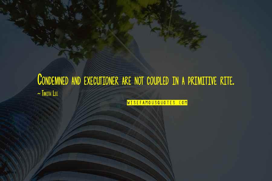 Coupled Quotes By Tanith Lee: Condemned and executioner are not coupled in a