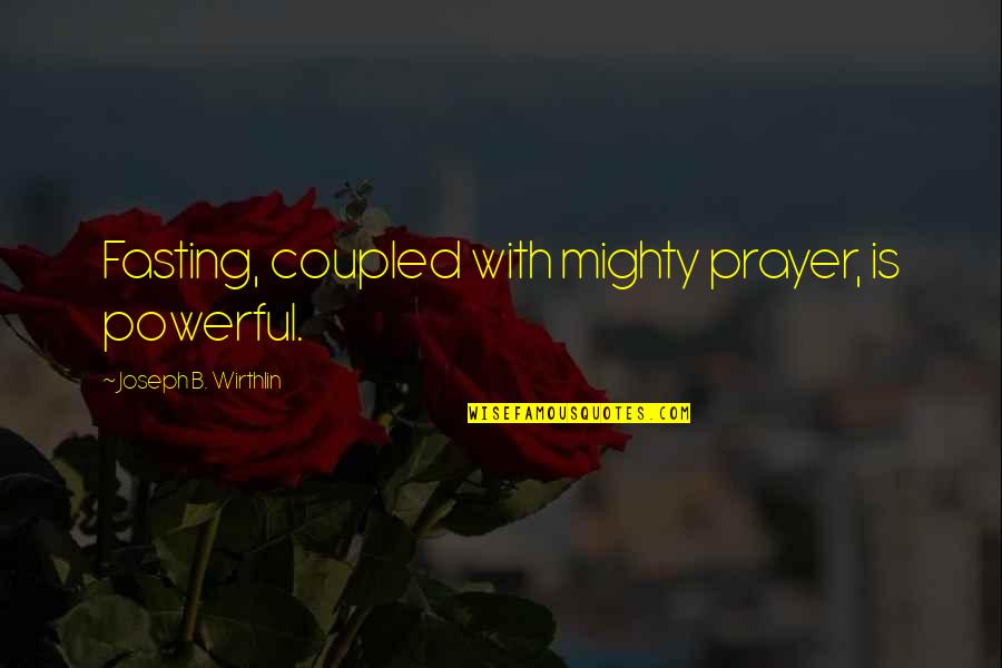 Coupled Up Quotes By Joseph B. Wirthlin: Fasting, coupled with mighty prayer, is powerful.