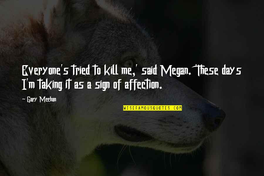 Couplement Animal Quotes By Gary Meehan: Everyone's tried to kill me,' said Megan. 'These Couplement Animal Quotes By Gary Meehan: Everyone's tried to kill me,' said Megan. 'These