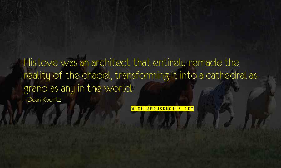 Couples And Laughter Quotes By Dean Koontz: His love was an architect that entirely remade Couples And Laughter Quotes By Dean Koontz: His love was an architect that entirely remade