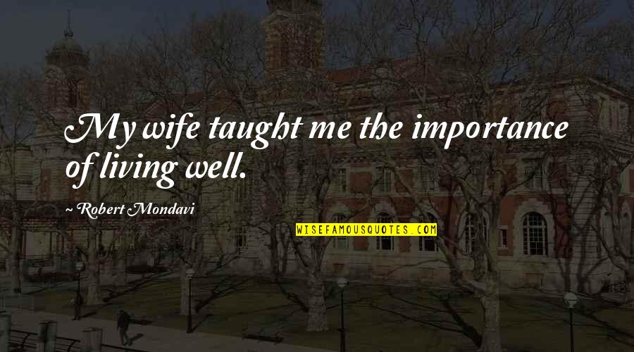 Couples And Laughter Quotes By Robert Mondavi: My wife taught me the importance of living Couples And Laughter Quotes By Robert Mondavi: My wife taught me the importance of living
