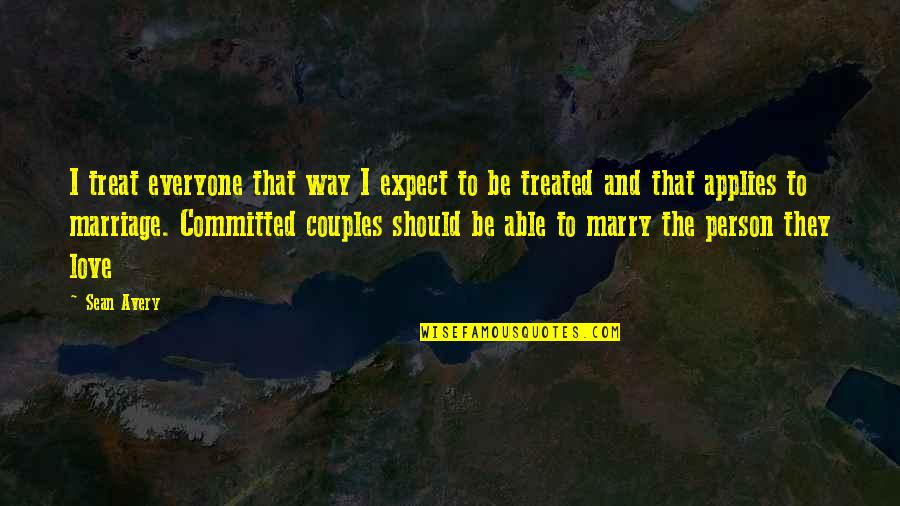 Couples And Love Quotes By Sean Avery: I treat everyone that way I expect to