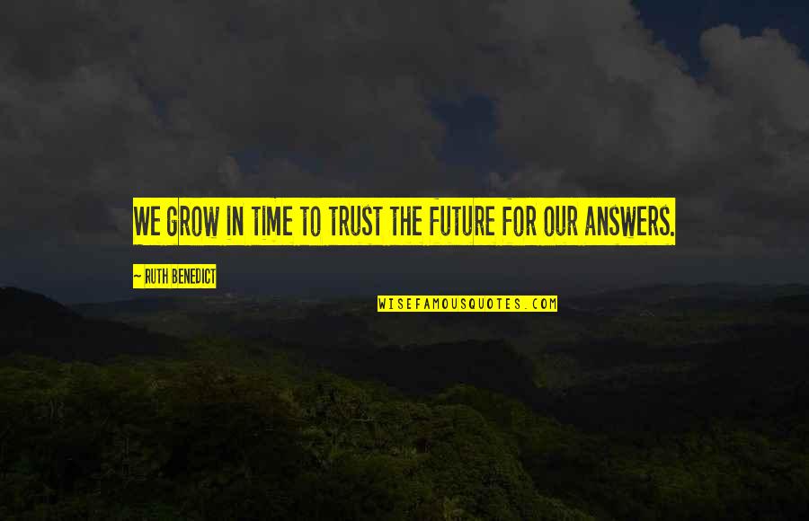 Couples Anniversary Quotes By Ruth Benedict: We grow in time to trust the future