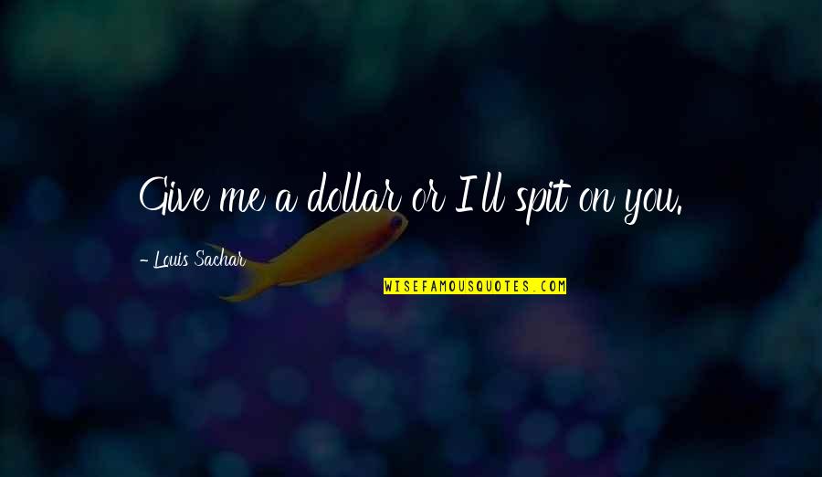 Couples Being Silly Quotes By Louis Sachar: Give me a dollar or I'll spit on Couples Being Silly Quotes By Louis Sachar: Give me a dollar or I'll spit on