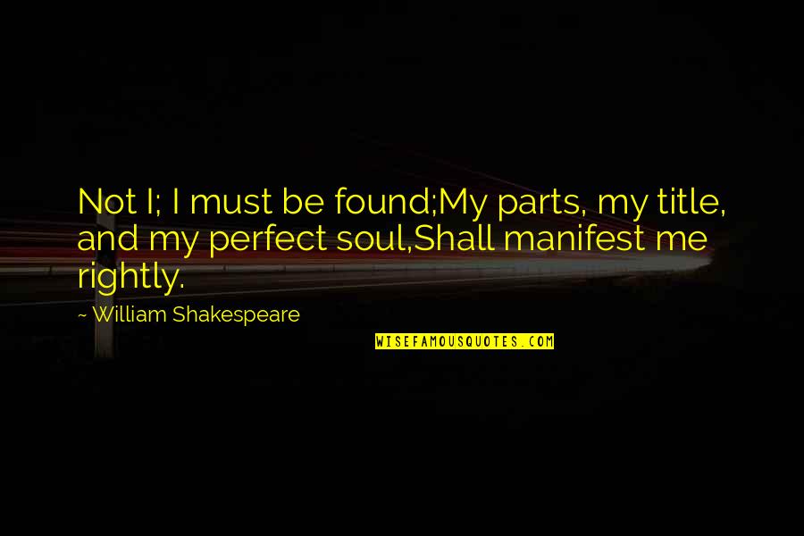 Couples Being Silly Together Quotes By William Shakespeare: Not I; I must be found;My parts, my