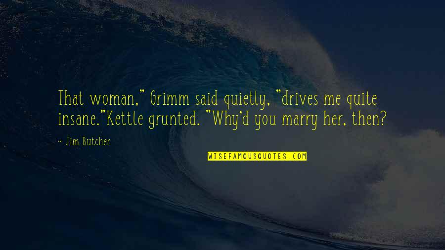 Couples Funny Quotes By Jim Butcher: That woman," Grimm said quietly, "drives me quite