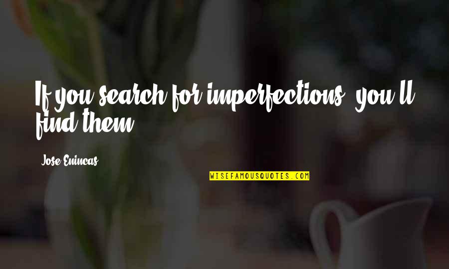 Couples In Love With Quotes By Jose Enincas: If you search for imperfections, you'll find them