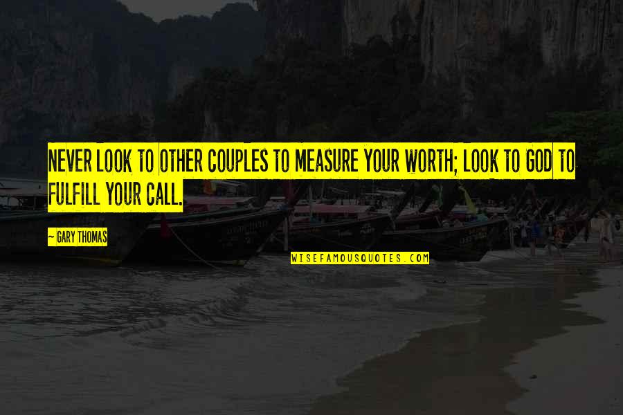 Couples Inspirational Quotes By Gary Thomas: Never look to other couples to measure your