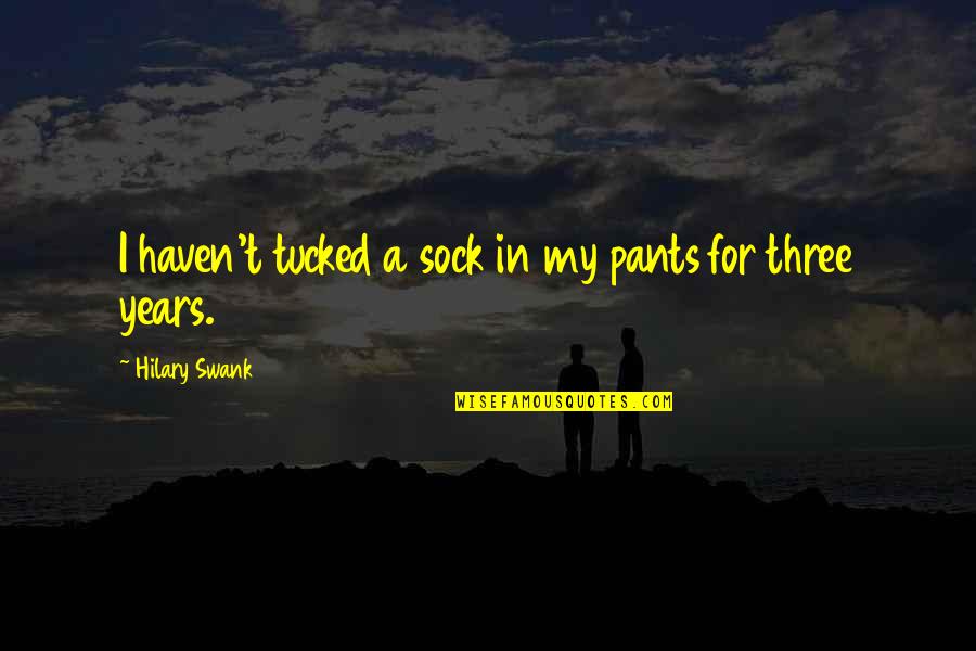 Couples Inspirational Quotes By Hilary Swank: I haven't tucked a sock in my pants