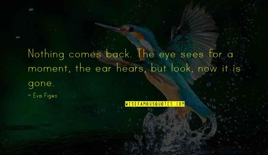 Couples Laughing Quotes By Eva Figes: Nothing comes back. The eye sees for a