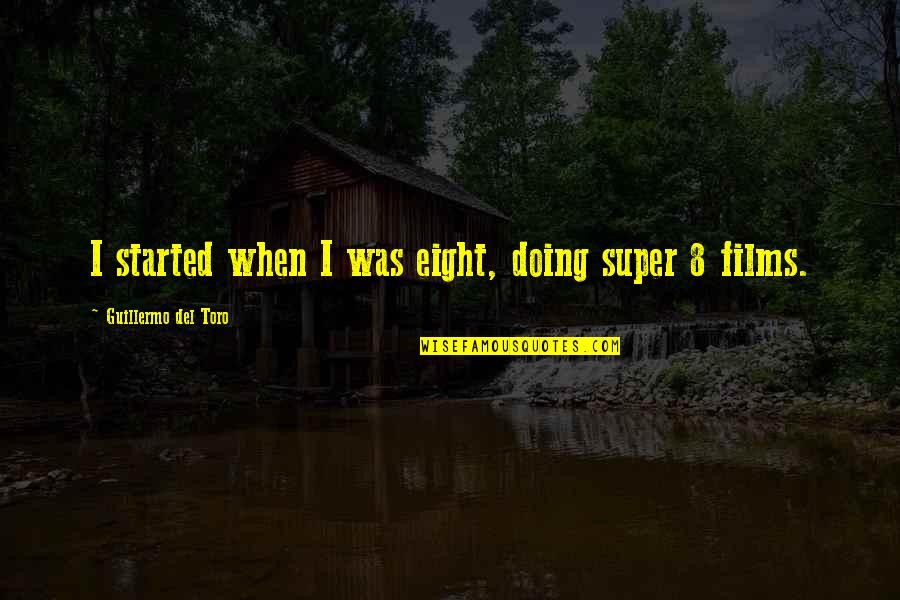 Couples Loving Each Other Quotes By Guillermo Del Toro: I started when I was eight, doing super Couples Loving Each Other Quotes By Guillermo Del Toro: I started when I was eight, doing super