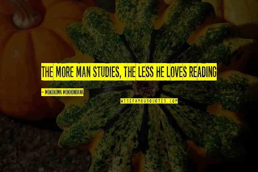 Couples Playing Sports Together Quotes By Mokokoma Mokhonoana: The more man studies, the less he loves