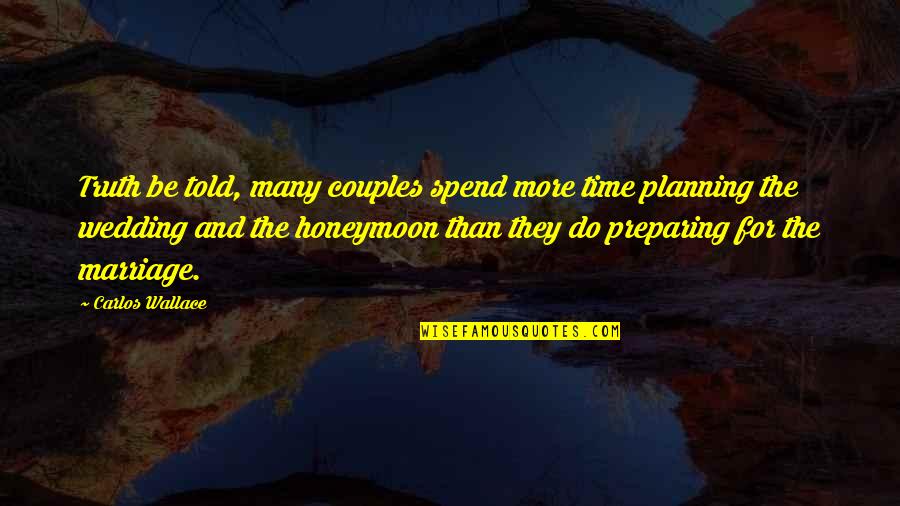 Couples Quotes And Quotes By Carlos Wallace: Truth be told, many couples spend more time