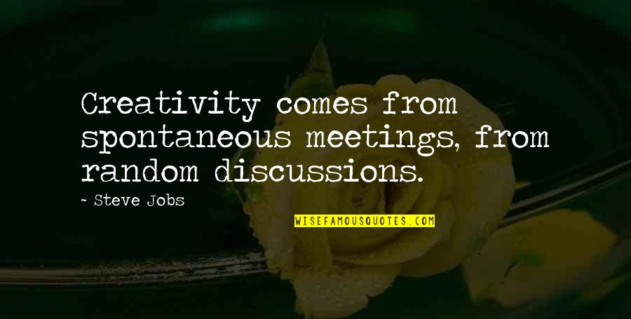 Couples Quotes And Quotes By Steve Jobs: Creativity comes from spontaneous meetings, from random discussions.