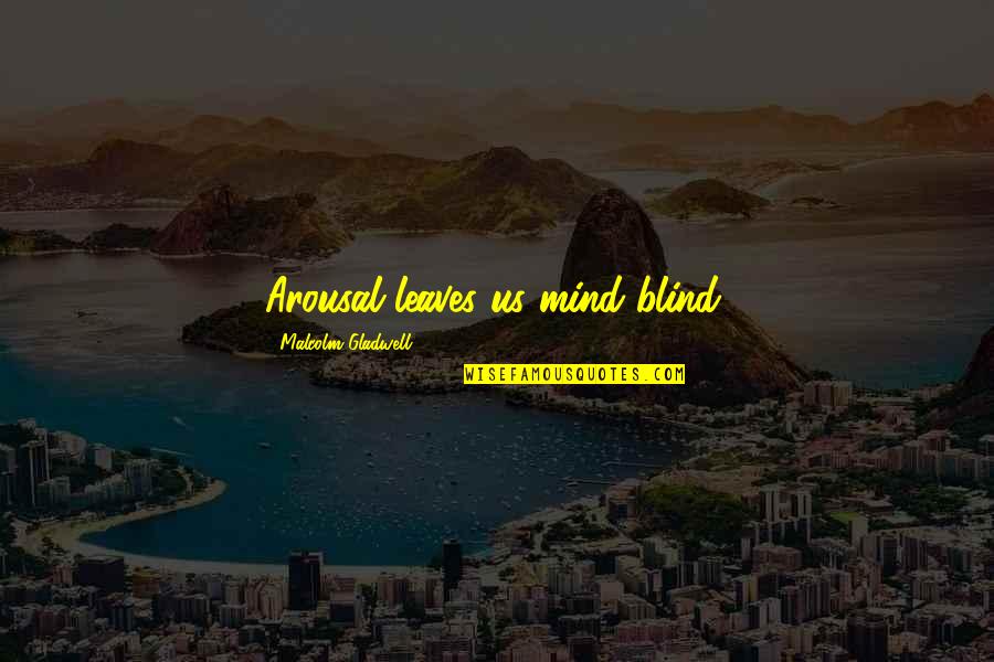 Couples Struggling Quotes By Malcolm Gladwell: Arousal leaves us mind-blind. Couples Struggling Quotes By Malcolm Gladwell: Arousal leaves us mind-blind.