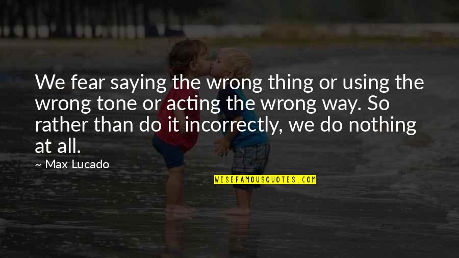 Couples Struggling Quotes By Max Lucado: We fear saying the wrong thing or using Couples Struggling Quotes By Max Lucado: We fear saying the wrong thing or using