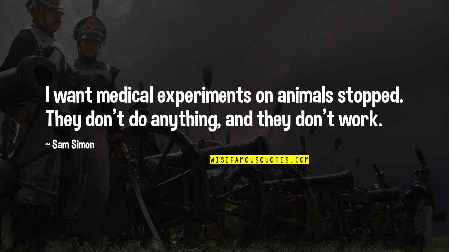 Couples That Argue Quotes By Sam Simon: I want medical experiments on animals stopped. They