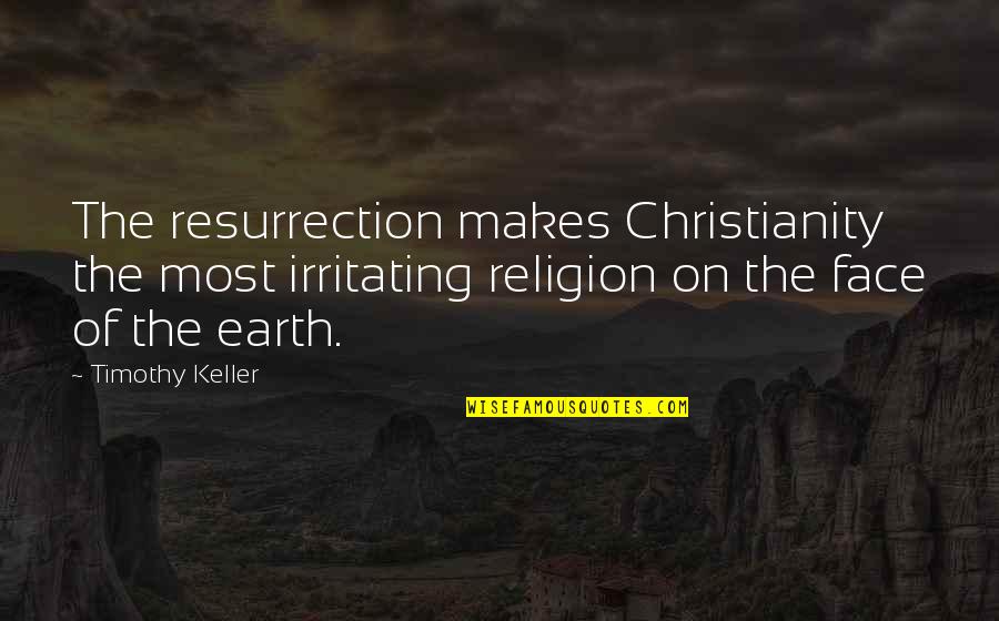Couples That Fight Alot Quotes By Timothy Keller: The resurrection makes Christianity the most irritating religion
