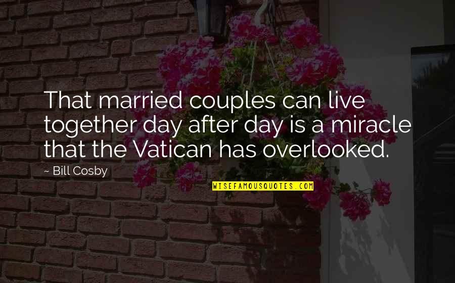 Couples That Quotes By Bill Cosby: That married couples can live together day after