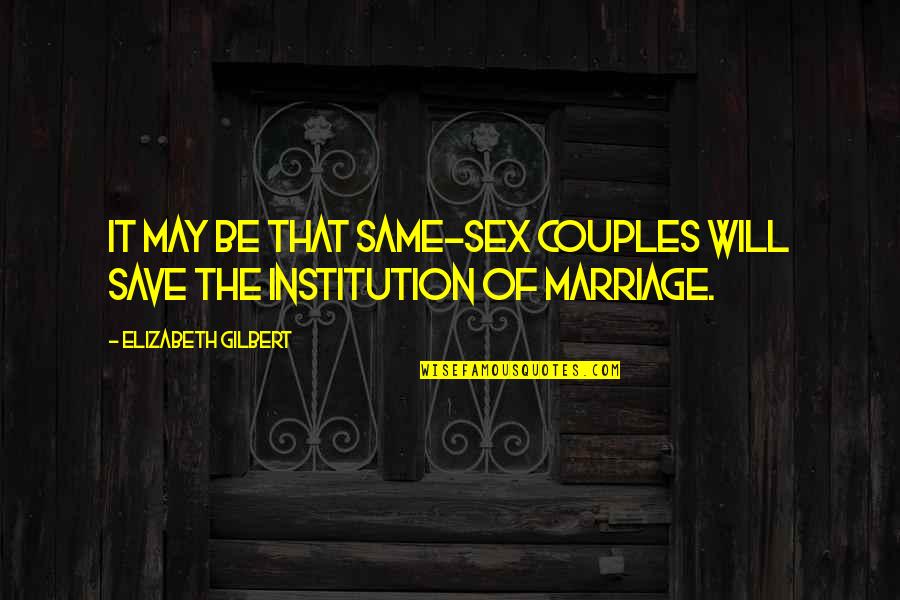 Couples That Quotes By Elizabeth Gilbert: It may be that same-sex couples will save