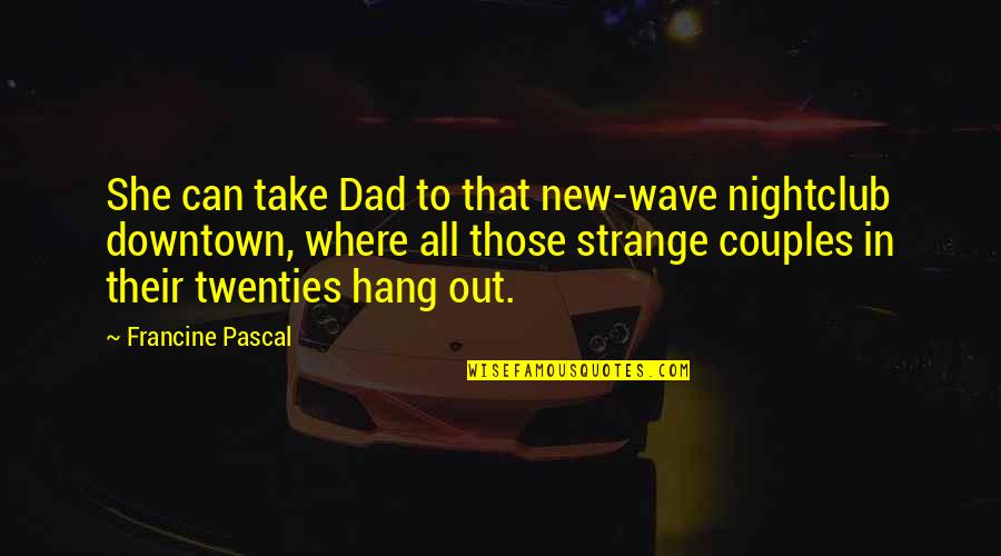 Couples That Quotes By Francine Pascal: She can take Dad to that new-wave nightclub