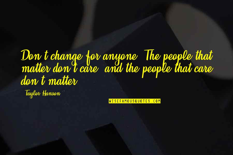Couples That Smoke Weed Quotes By Taylor Hanson: Don't change for anyone. The people that matter Couples That Smoke Weed Quotes By Taylor Hanson: Don't change for anyone. The people that matter