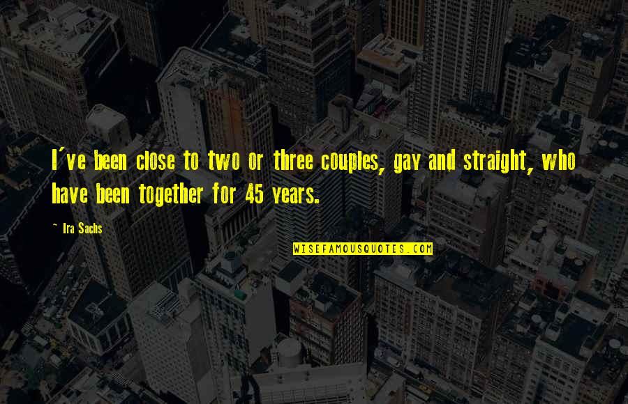 Couples That Together Quotes By Ira Sachs: I've been close to two or three couples,