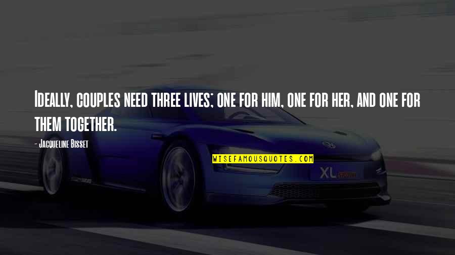 Couples That Together Quotes By Jacqueline Bisset: Ideally, couples need three lives; one for him,