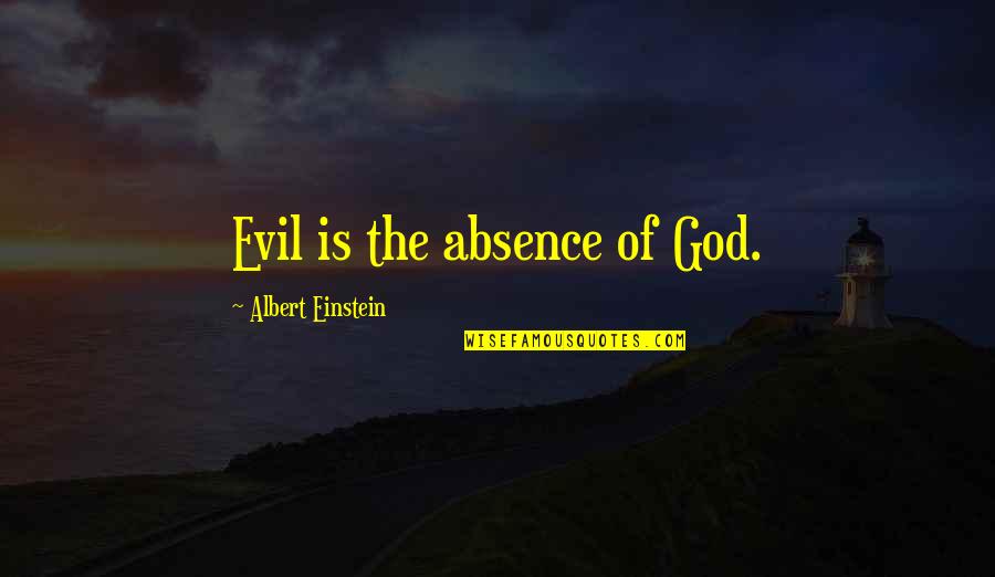 Couples Therapy Quotes By Albert Einstein: Evil is the absence of God.