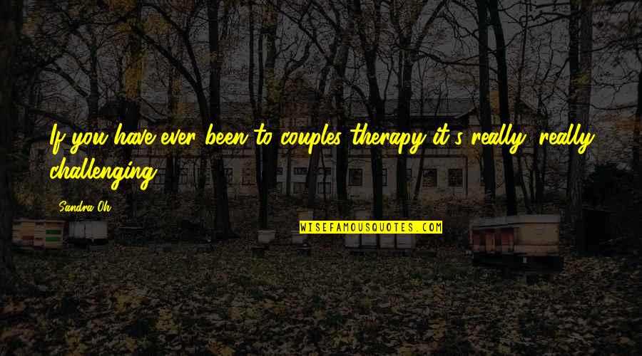 Couples Therapy Quotes By Sandra Oh: If you have ever been to couples therapy