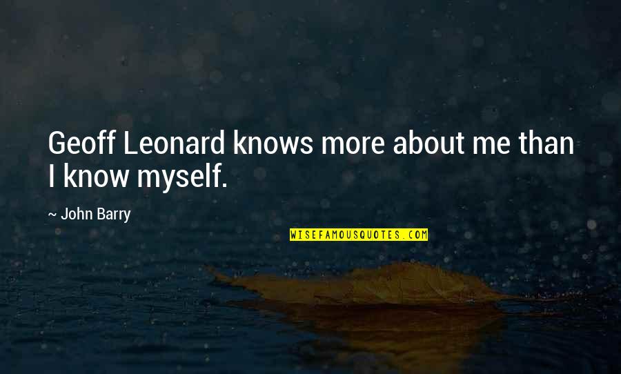 Couples Who Fight A Lot Are Actually More In Love Quotes By John Barry: Geoff Leonard knows more about me than I